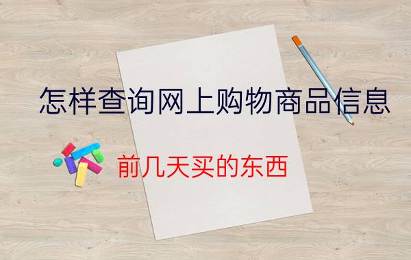 怎样查询网上购物商品信息 前几天买的东西，怎么查物流？